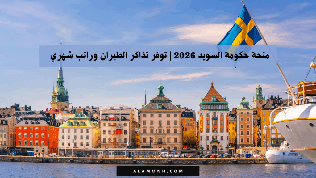 منحة حكومة السويد 2026 | توفر تذاكر الطيران وراتب شهري
