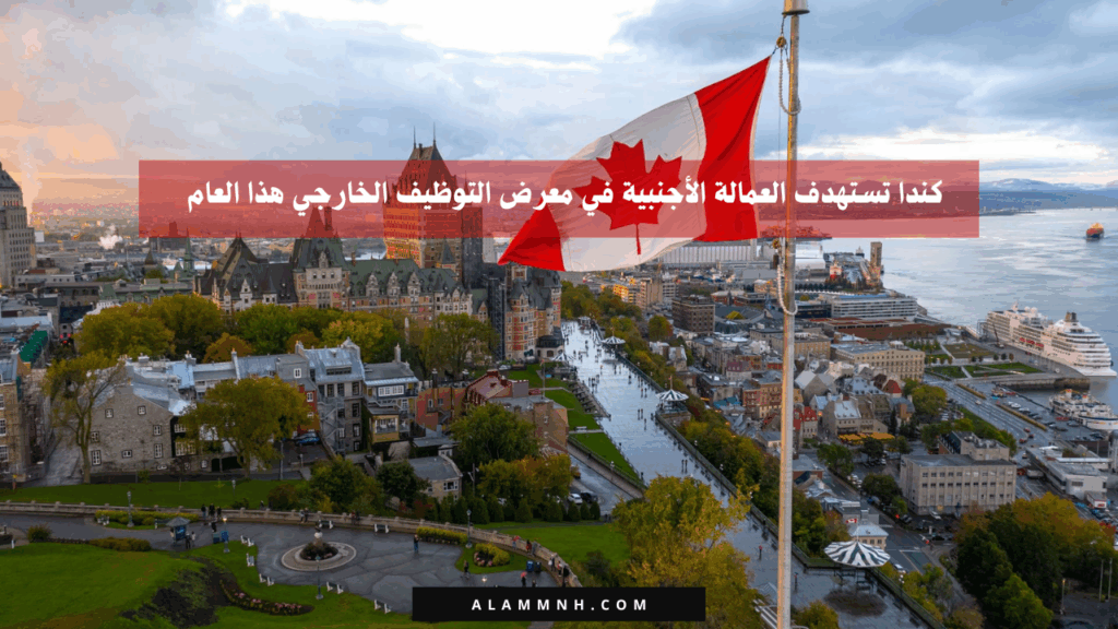 كندا تستهدف العمالة الأجنبية في معرض التوظيف الخارجي هذا العام